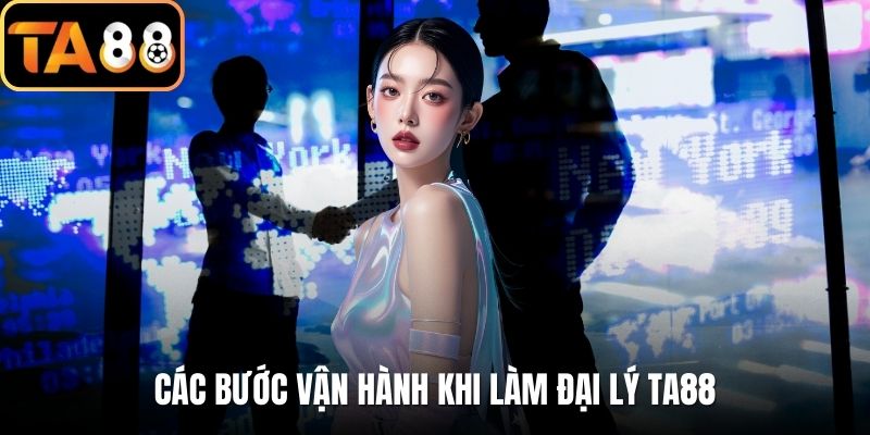 Các bước vận hành khi làm đại lý TA88