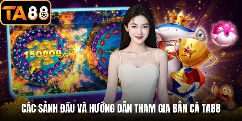 Các sảnh đấu và hướng dẫn tham gia bắn cá TA88
