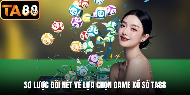 Sơ lược đôi nét về lựa chọn game Xổ số TA88
